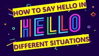 HOW TO SAY HELLO IN DIFFERENT SITUATIONS.