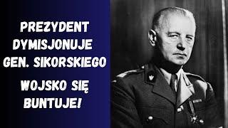 Prezydent dymisjonuje gen. Sikorskiego. Wojsko przeciw nowemu premierowi!