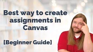 Best way to create assignments in Canvas [Beginner Guide]