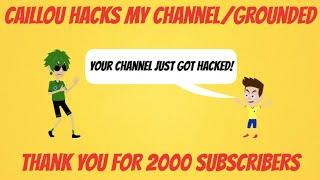 Caillou Hacks My Channel/Grounded (2000 Subscribers Special)