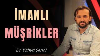 İmanlı Müşrikler | Dr. Yahya Şenol