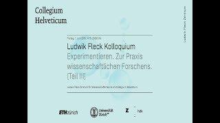 Ludwik Fleck Kolloquium: Experimentieren. Zur Praxis wissenschaftlichen Forschens. Teil III