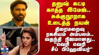 தனுஷ் கட்டி காத்த இமேஜ்.. சுக்குநூறாக உடைத்த நயன் - திரைமறைவு ரகசியம் அம்பலம்.. வதந்தி நிஜமானது