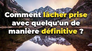 Comment lâcher prise avec quelqu'un de manière définitive - Le Guide Psychologique