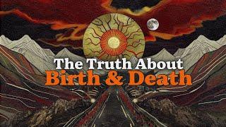 Birth & Death is not what you think (it was never real) NO BS