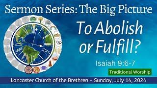 July 14, 2024 || The Big Picture: To Abolish or Fulfill? || Traditional Service - LCOB