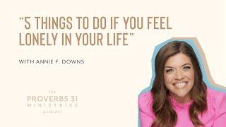 5 Things to Do If You Feel Lonely In Your Life | Annie F. Downs