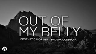 OUT OF MY BELLY - PROPHETIC INSTRUMENTAL - PROSPA OCHIMANA