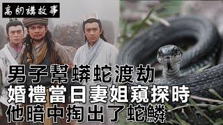 民間故事：男子幫蟒蛇渡劫，婚禮當日妻姐窺探時，他暗中掏出了蛇鱗｜高朗講故事