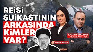 Reisi Suikastının Arkasında Kimler Var? | Kazım Yurdakul  | Aysu Mola