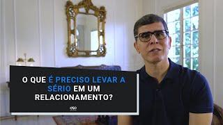 O QUE É PRECISO LEVAR A SÉRIO EM UM RELACIONAMENTO?