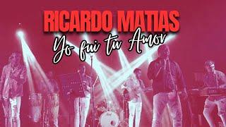 RICARDO MATIAS - Yo fui tu amor