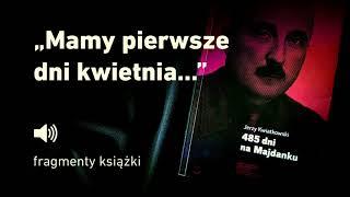 "485 dni na Majdanku" Jerzy Kwiatkowski - cz. 4 "Mamy pierwsze dni kwietnia..."