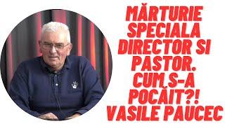 Mărturie speciala Director si pastor. Cum s-a pocăit?! Vasile Paucec