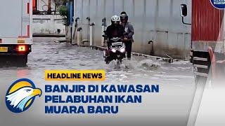 Hujan Deras, Banjir di Kawasan Pelabuhan Ikan Muara Baru