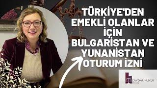 TÜRKİYE'DEN EMEKLİ OLANLAR İÇİN BULGARİSTAN VE YUNANİSTAN OTURUM İZNİ HAKINDA