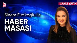 #CANLI | Sinem Fıstıkoğlu ile Haber Masası