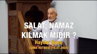 Salat; Namaz Kılmak Mıdır ? - Haydar Kaya (Cuma Hutbesinden 19.07.2024)