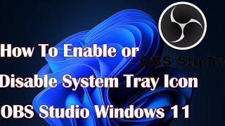 How To Enable or Disable System Tray Icon In OBS Studio Windows 11