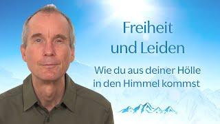 Freiheit und Leiden: wie du aus deiner Hölle in den Himmel kommst.