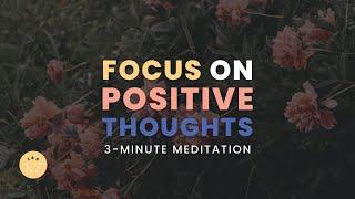 FOCUS ON POSITIVE THOUGHTS | DAILY 3-MINUTE GUIDED MEDITATION | APRIL 17, 2023 | 180RITUAL