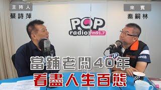 2022-10-25《POP大國民》蔡詩萍 專訪 秦嗣林 談「當舖經營大揭密 40年老闆看盡人生百態 」