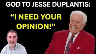 God to Jesse Duplantis: "I Need Your Opinion!"