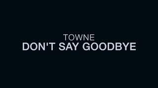 TOWNE- “Dont Say Goodbye” Official Music Video