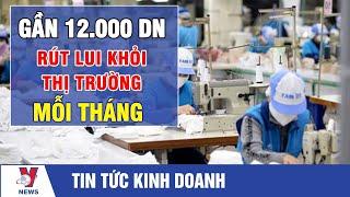 Tin tức kinh doanh: Gần 12.000 doanh nghiệp rút lui khỏi thị trường mỗi tháng - VNEWS