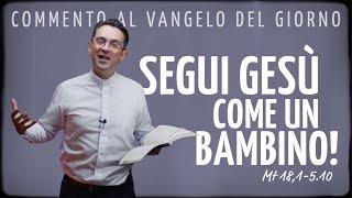 Commento al Vangelo del giorno - SEGUI GESÙ COME UN BAMBINO! - Mt 18,1-5.10