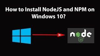 How to Install NodeJS and NPM on Windows 10?