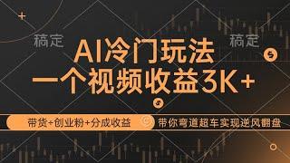 AI冷门玩法，带货+创业粉+分成收益带你弯道超车，实现逆风翻盘