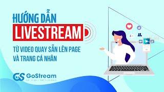 [Gostream v2] Hướng dẫn livestream từ video có sẵn lên page và trang cá nhân