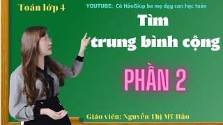 TOÁN LỚP 4| Tìm trung bình cộng- Phần 2| Mẹo tính nhanh| Cô Hảo