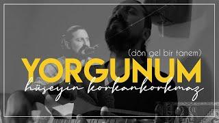 YORGUNUM (Dön Gel Bir Tanem) | Hüseyin Korkankorkmaz