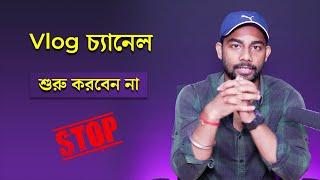 Vlog চ্যানেল শুরু করবেন না 2022-এ | Why You Should Not Start Bangla Vlogging Channel In 2022