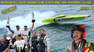 Novice U.S. Racers Shockingly Claim Top UK Offshore Trophy In Borrowed Speed Boat Ep2 Finale