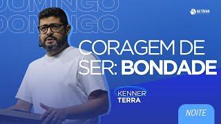 Coragem de ser: Bondade | Kenner Terra