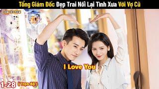 Review Phim: Tổng Giám Đốc Đẹp Trai Nối Lại Tình Xưa Với Vợ Cũ | Full | Phim Ngôn Tình