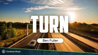 Ben Fuller - Turn (LYRICS)