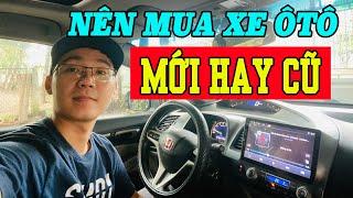 NÊN MUA XE Ô TÔ CŨ HAY MỚI (Nên tham khảo TRƯỚC khi mua xe)