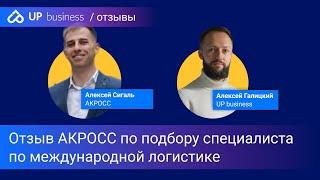 Отзыв АКРОСС (Алексей Сигаль) о UP business по подбору Специалиста по международной логистике