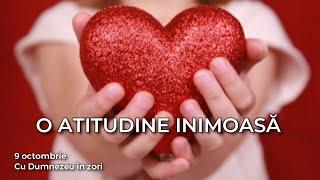 O ATITUDINE INIMOASĂ | 9 octombrie - Cu Dumnezeu în zori