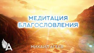 МЕДИТАЦИЯ БЛАГОСЛОВЕНИЯ – Михаил Агеев
