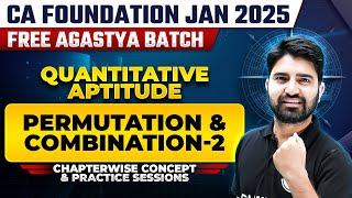 Quantitative Aptitude: Permutation and Combination -2 | CA Foundation Jan 2025 Free Agastya Batch