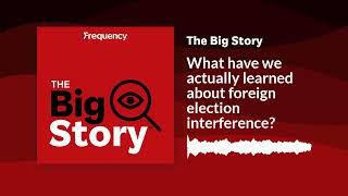 What have we actually learned about foreign election interference? | The Big Story