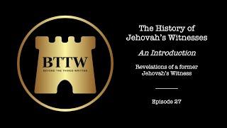 BTTW - Ep. 27 | The History of Jehovah's Witnesses -  An Introduction