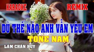 Dù Thế Nào Anh Vẫn Yêu Em Karaoke remix Tone Nam