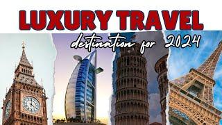 Top 10 Luxury Travel Destinations for 2024