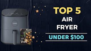 Top 5 Best Air Fryer under $100 Reviews in 2023